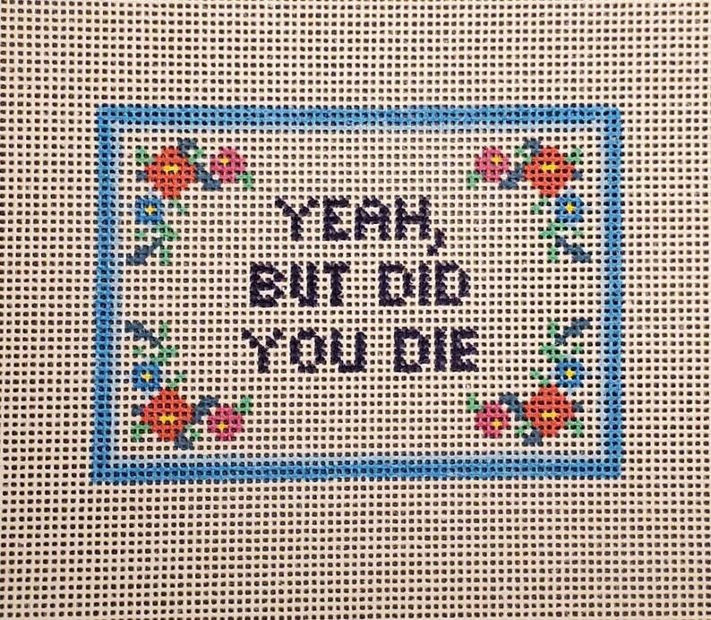 Needlepoint Subversive series Yeah But Did You Die canvas