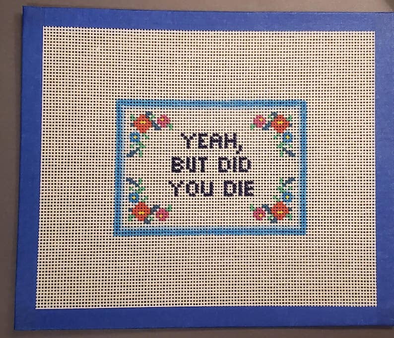 Needlepoint Subversive series Yeah But Did You Die canvas